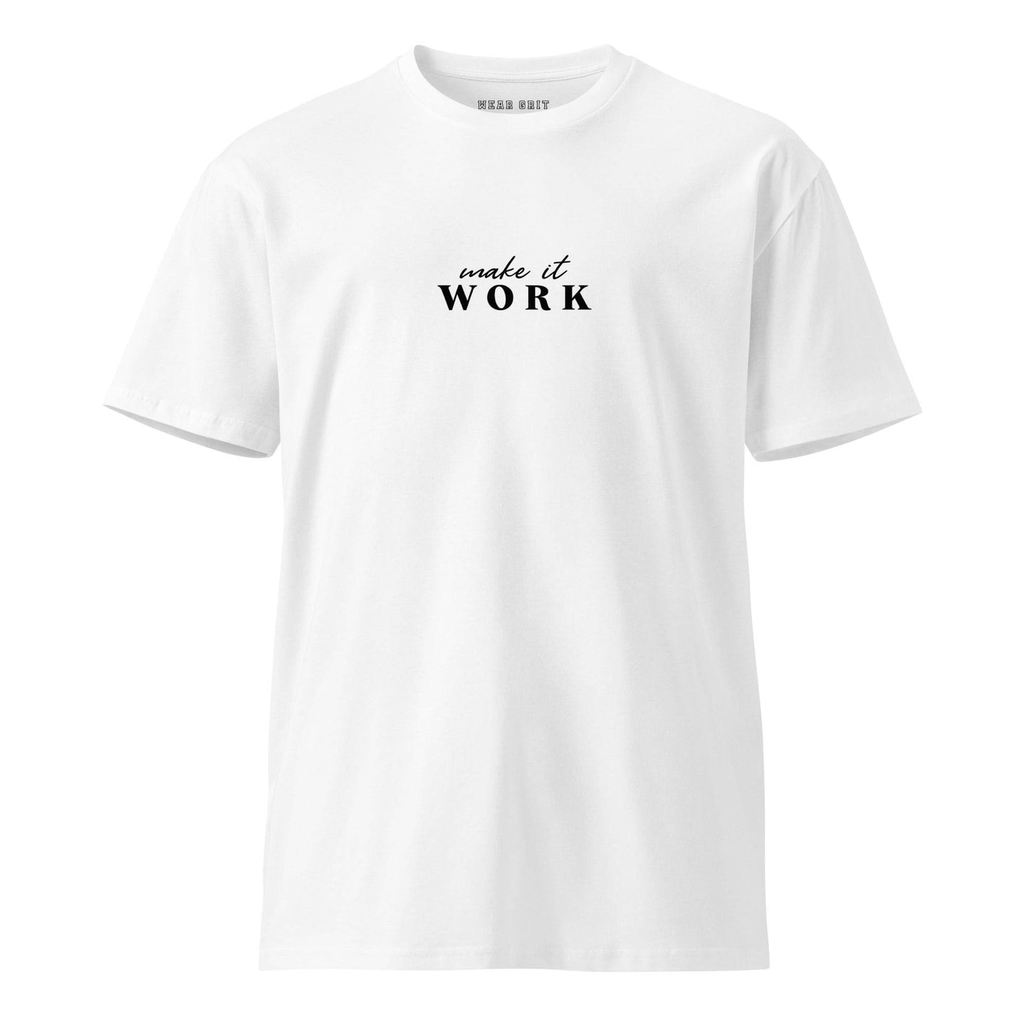 Make It Work - Unisex Premium T-shirt Motivation | Inspirational apparel | Mindset Affirmation | Wear Grit Clothing